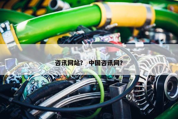 咨讯网站？ 中国咨讯网？
