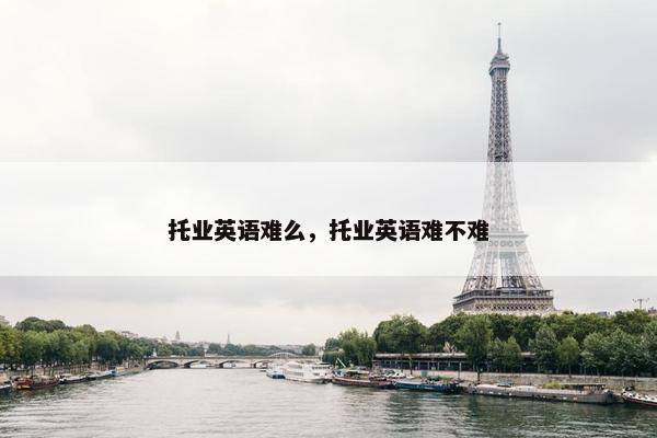 托业英语难么，托业英语难不难