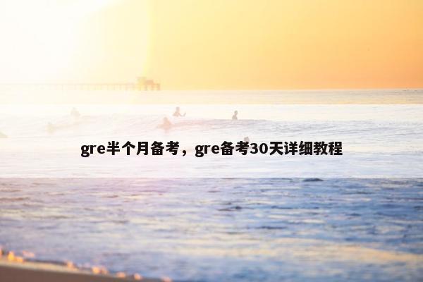 gre半个月备考，gre备考30天详细教程