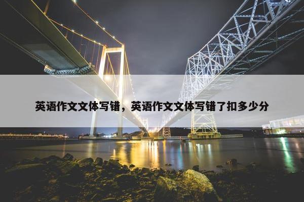 英语作文文体写错，英语作文文体写错了扣多少分