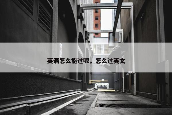 英语怎么能过呢，怎么过英文
