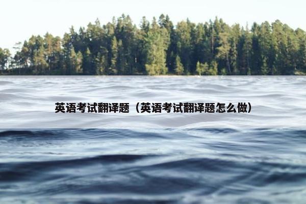 英语考试翻译题（英语考试翻译题怎么做）