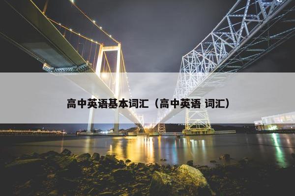 高中英语基本词汇（高中英语 词汇）
