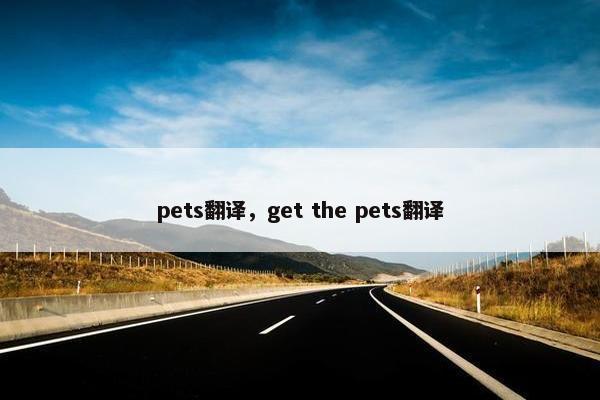 pets翻译，get the pets翻译