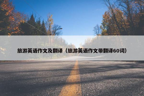 旅游英语作文及翻译（旅游英语作文带翻译60词）
