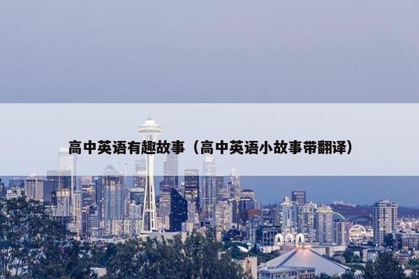 高中英语有趣故事（高中英语小故事带翻译）