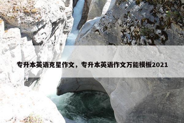 专升本英语克星作文，专升本英语作文万能模板2021