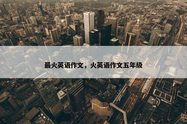 最火英语作文，火英语作文五年级