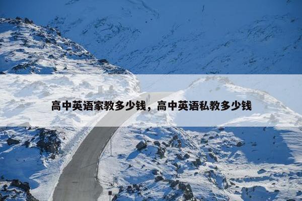 高中英语家教多少钱，高中英语私教多少钱