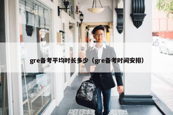 gre备考平均时长多少（gre备考时间安排）