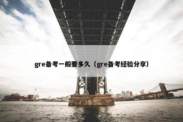 gre备考一般要多久（gre备考经验分享）