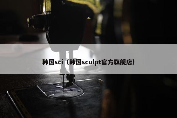 韩国sci（韩国sculpt官方旗舰店）