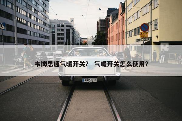 韦博思通气暖开关？ 气暖开关怎么使用？