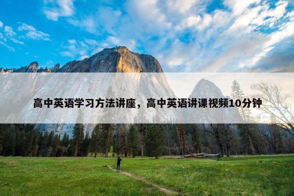 高中英语学习方法讲座，高中英语讲课视频10分钟
