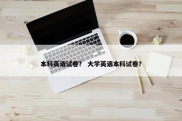 本科英语试卷？ 大学英语本科试卷？