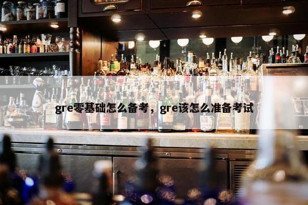 gre零基础怎么备考，gre该怎么准备考试