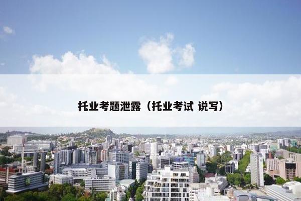 托业考题泄露（托业考试 说写）