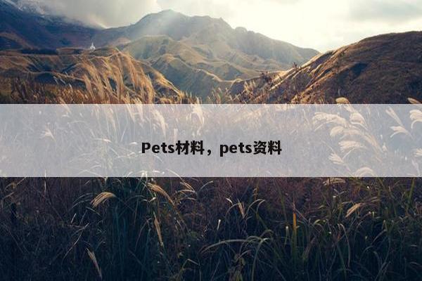 Pets材料，pets资料