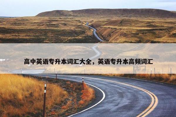 高中英语专升本词汇大全，英语专升本高频词汇