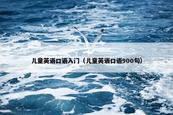 儿童英语口语入门（儿童英语口语900句）