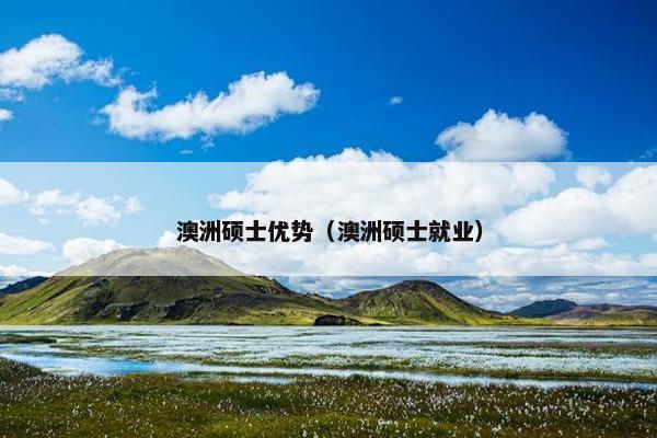 澳洲硕士优势（澳洲硕士就业）