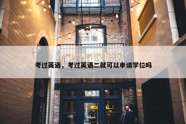 考过英语，考过英语二就可以申请学位吗