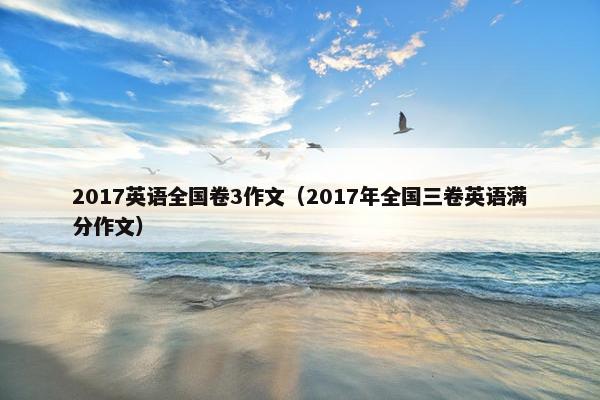 2017英语全国卷3作文（2017年全国三卷英语满分作文）