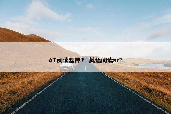 AT阅读题库？ 英语阅读ar？