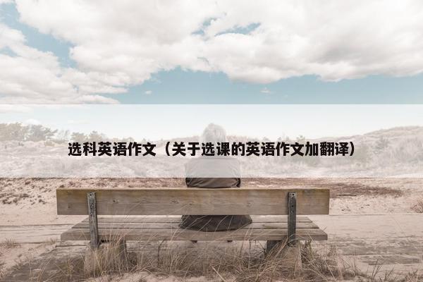 选科英语作文（关于选课的英语作文加翻译）