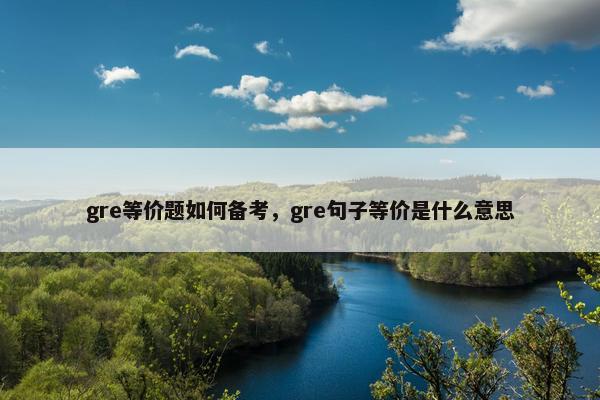 gre等价题如何备考，gre句子等价是什么意思