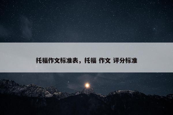 托福作文标准表，托福 作文 评分标准