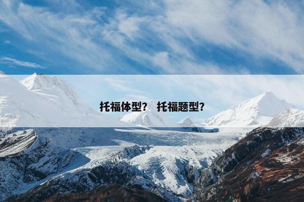 托福体型？ 托福题型？