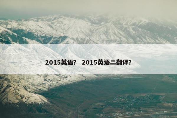 2015英语？ 2015英语二翻译？