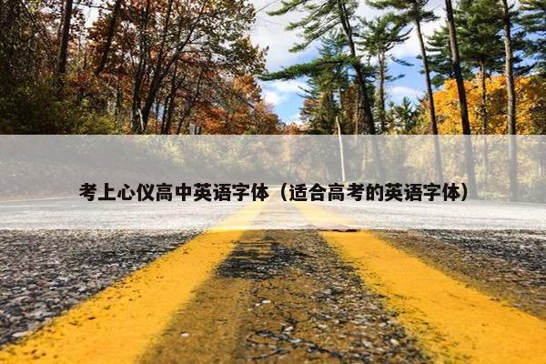 考上心仪高中英语字体（适合高考的英语字体）