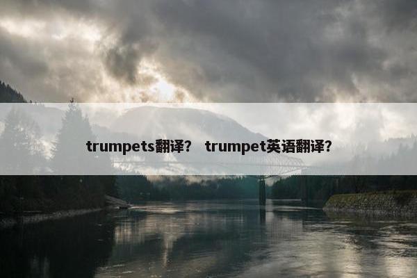 trumpets翻译？ trumpet英语翻译？