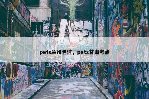 pets兰州包过，pets甘肃考点