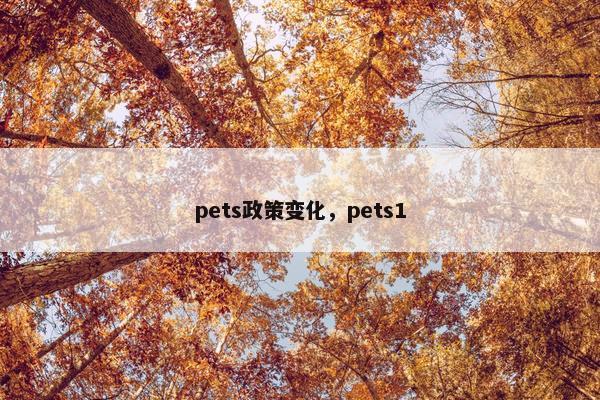 pets政策变化，pets1