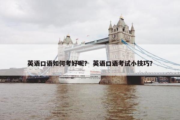英语口语如何考好呢？ 英语口语考试小技巧？
