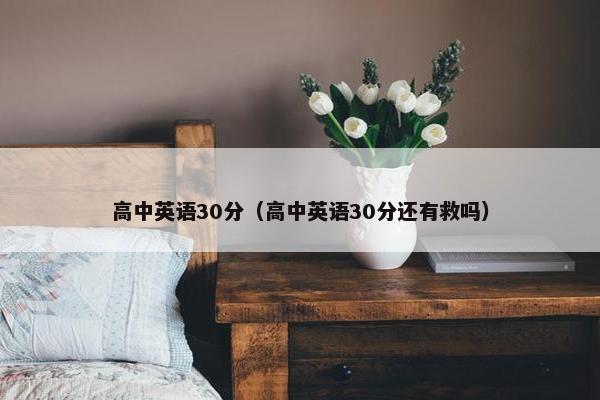 高中英语30分（高中英语30分还有救吗）