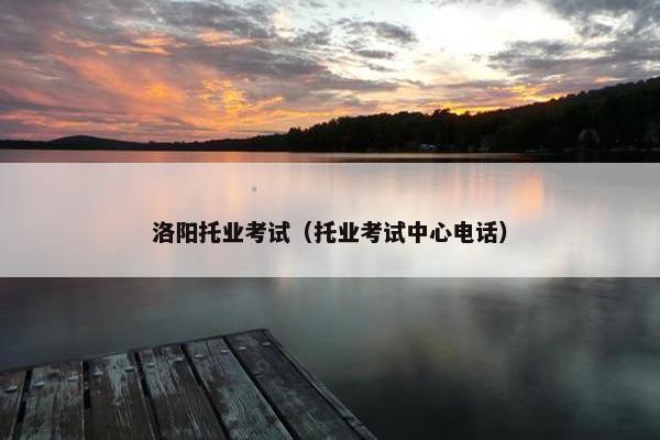 洛阳托业考试（托业考试中心电话）