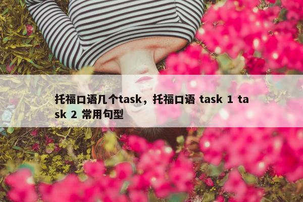 托福口语几个task，托福口语 task 1 task 2 常用句型