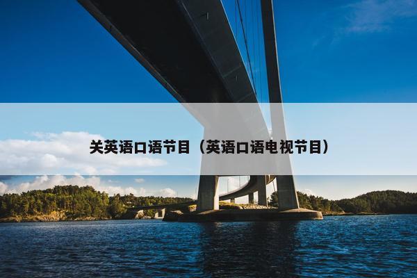 关英语口语节目（英语口语电视节目）