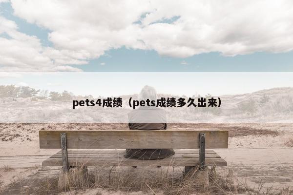 pets4成绩（pets成绩多久出来）