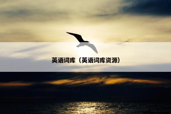 英语词库（英语词库资源）