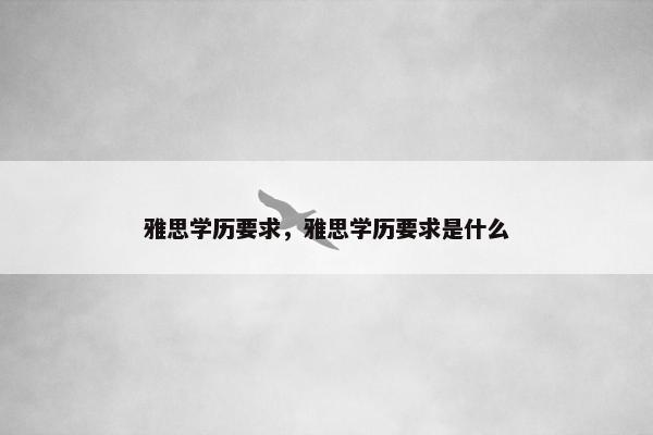 雅思学历要求，雅思学历要求是什么