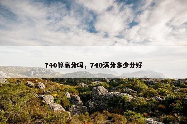 740算高分吗，740满分多少分好