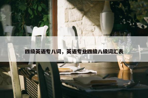 四级英语专八词，英语专业四级八级词汇表
