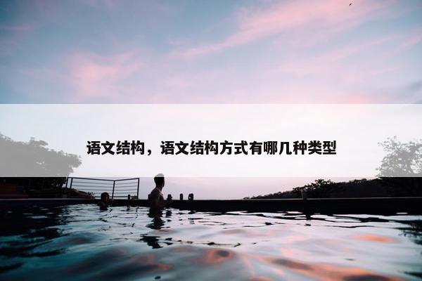 语文结构，语文结构方式有哪几种类型