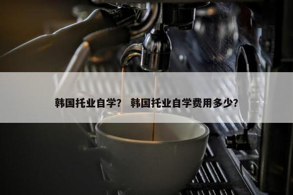 韩国托业自学？ 韩国托业自学费用多少？