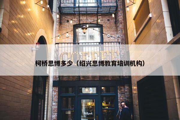 柯桥思博多少（绍兴思博教育培训机构）